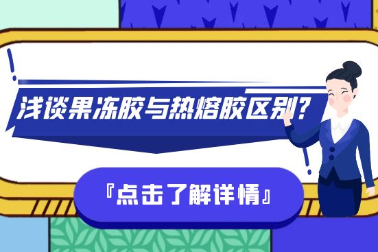 淺談果凍膠與熱熔膠區(qū)別？