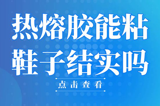 熱熔膠能粘鞋子結(jié)實(shí)嗎？