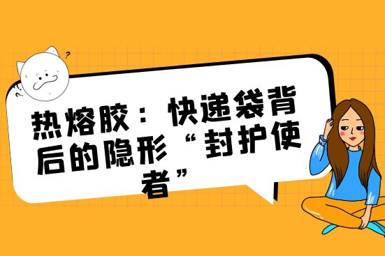 熱熔膠：快遞袋背后的隱形“封護(hù)使者”